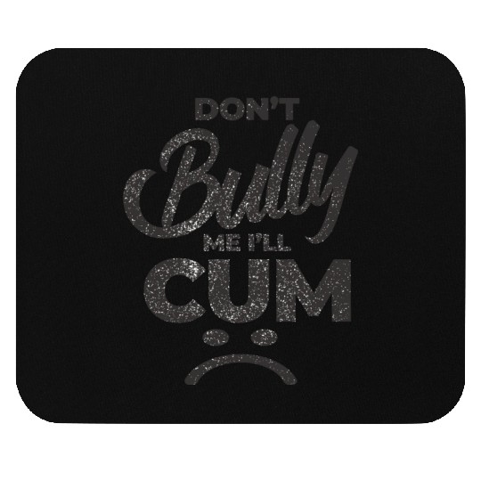 White Dont Bully Me I Will Cum Mouse Pads
