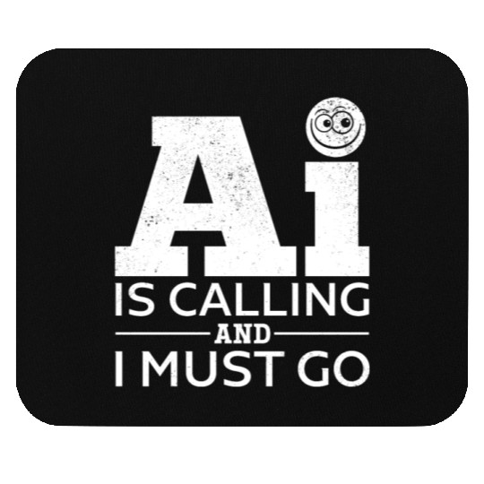 AI Is Calling And I Must Go - Artificial Intellige Mouse Pads