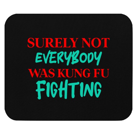 Surely Not Everybody Was Kung Fu Fighting Mouse Pads