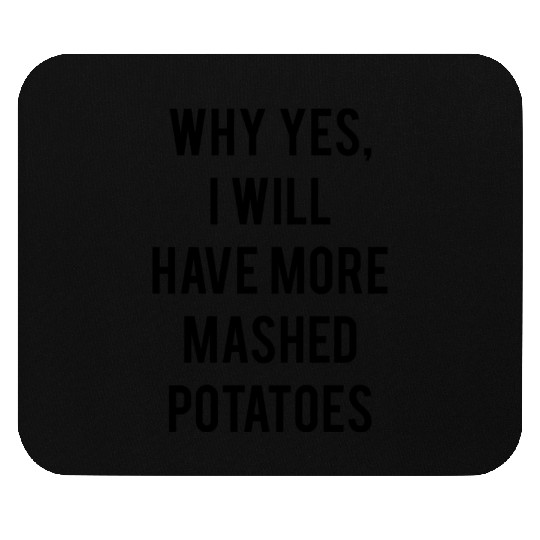 Why Yes I Will Have More Mashed Potatoes Mouse Pads