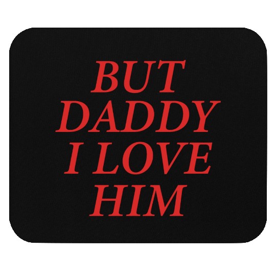 But Daddy I Love Him Mouse Pads