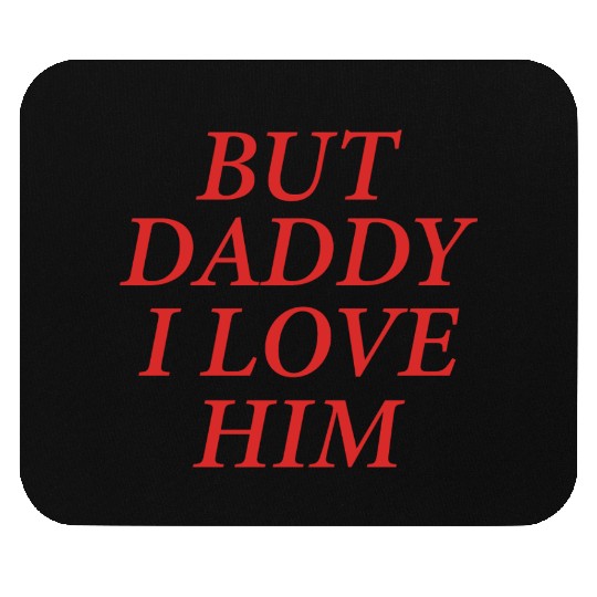 But Daddy I Love Him Mouse Pads