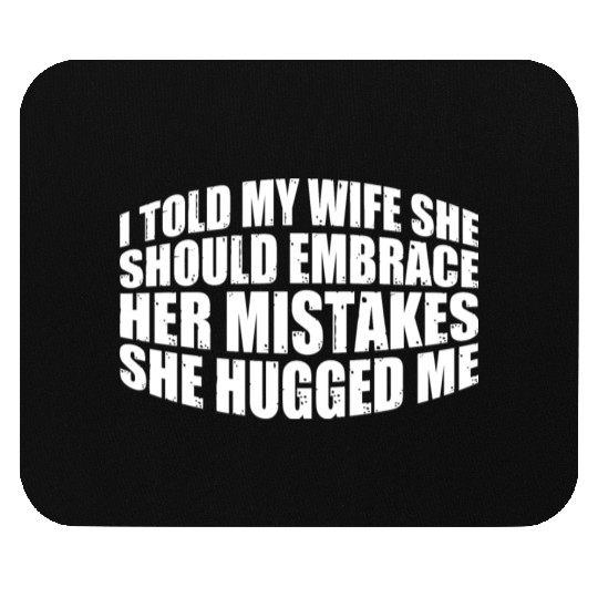 I Told My Wife She Should Embrace Her Mistakes 11 Mouse Pads
