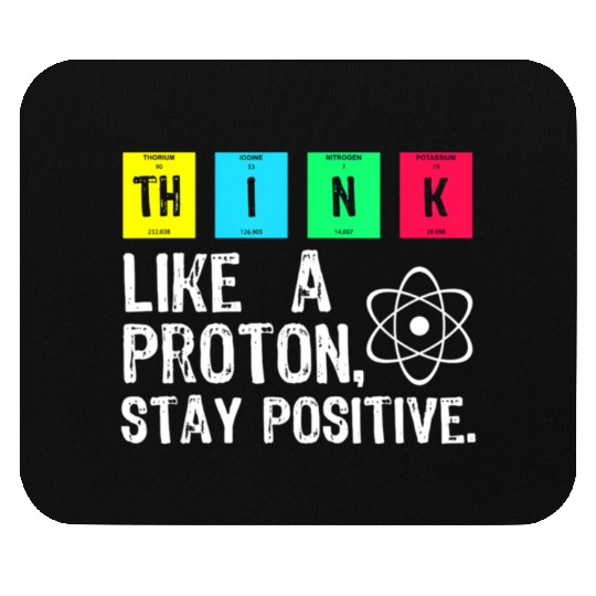 think like a proton stay positive funny science t Mouse Pads