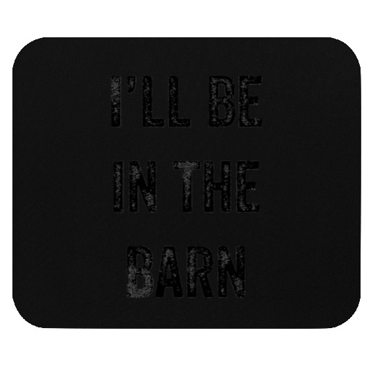 i'll be in the barn funny dad farmer Mouse Pads