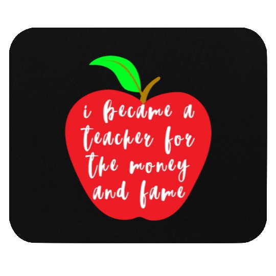I Became A Teacher For The Money And Fame Mouse Pads