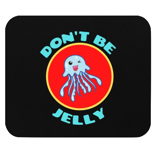 Don t Be Jelly Jellyfish Pun Mouse Pads
