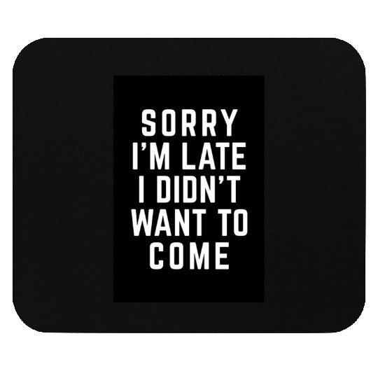 Sorry I'm Late Didn't Want To Come Funny Quote Mouse Pads