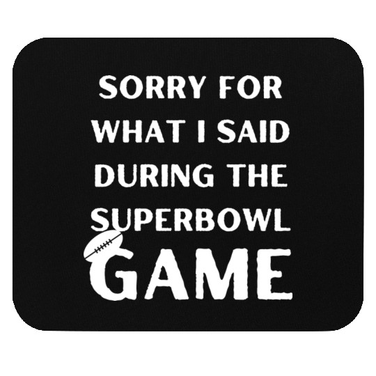 Sorry For What I Said During The Superbowl Game Mouse Pads