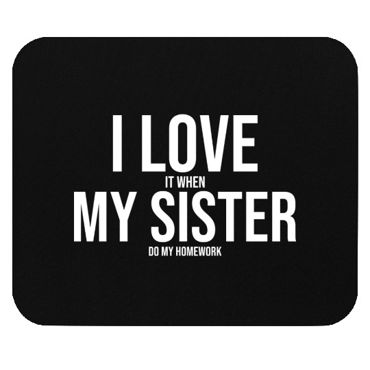 I Love My Sister Funny Student Task Assignment Mouse Pads