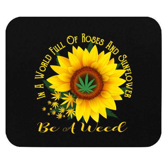 In A World Full Of Roses And Sunflower Be A Weed Mouse Pads