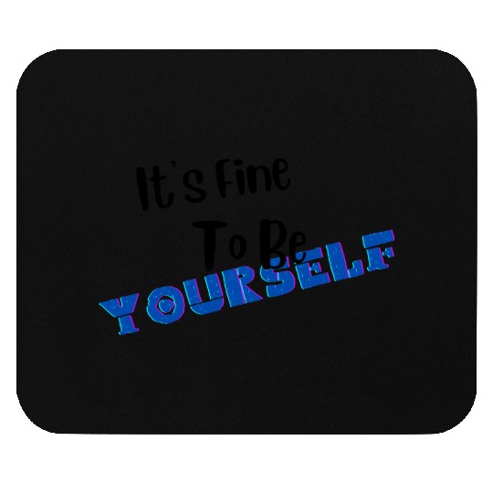 It s Fine To Be Yourself for Older Kids Mouse Pads
