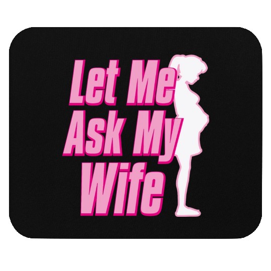 Let Me Ask My Wife Mouse Pads