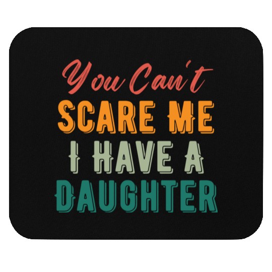 You Can t Scare Me I Have A Daughter Funny Dad Mom Mouse Pads