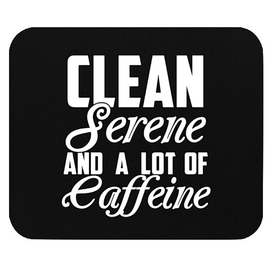 Clean Serene And A Lot Of Caffeine Funny Sarcastic Mouse Pads