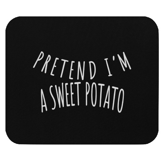 PRETEND I'M A SWEET POTATO Mouse Pads