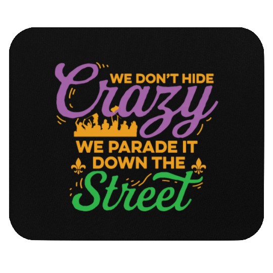 Mardi Gras We Don't Hide The Crazy We Parade It Mouse Pads