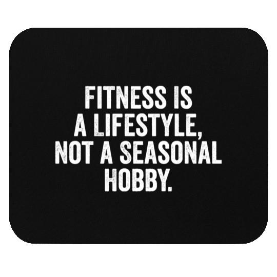 Fitness Is a Lifestyle, Not a Seasonal Hobby Mouse Pads