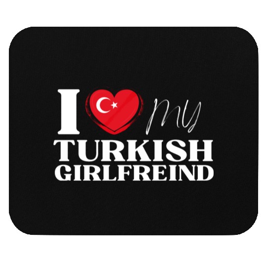 I Love My Turkish Girlfriend Multi Nationality Shi Mouse Pads