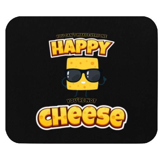 Can't make everyone happy, not cheese. Mouse Pads