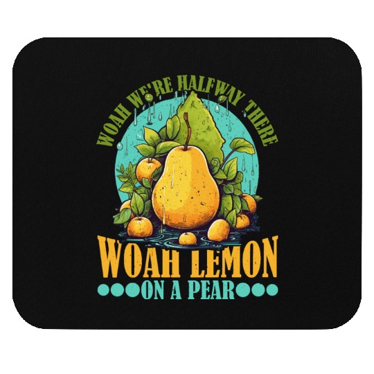 Woah We're Halfway There, Woah Lemon On A Pear 9 Mouse Pads