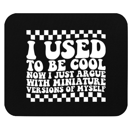 I Used To Be Cool Now I Just Argue With Miniature Mouse Pads