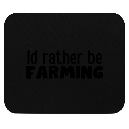 Farmer Gift , Id rather be Farming Mouse Pads