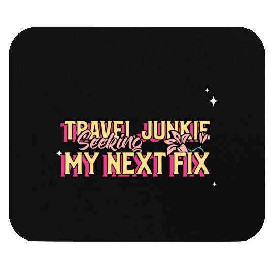 Travel Junkie Seeking My Next Fix Mouse Pads