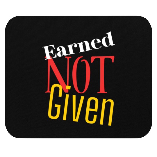 Earned not given Mouse Pads