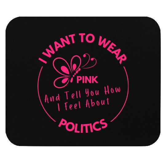 Wear Pink And Tell You How I Feel About Politics Mouse Pads