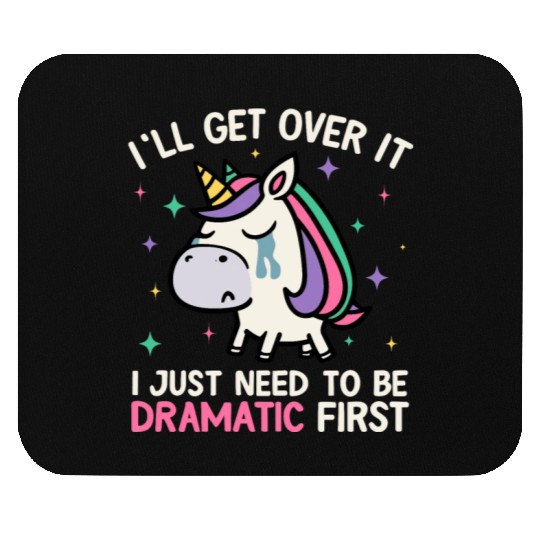 I'll Get Over It Just Need To Be Dramatic Unicorn Mouse Pads