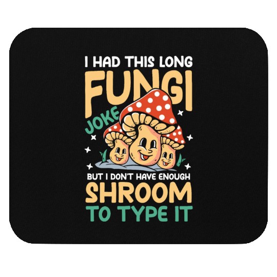 I Had This Long Fungi Joke Shroom To Type It Mouse Pads