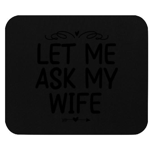 Let Me Ask My Wife Mouse Pads