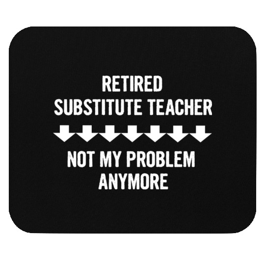Retired Substitute Teacher Not My Problem Anymore Mouse Pads