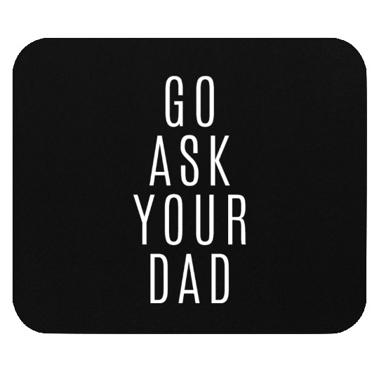 Go Ask Your Dad Mouse Pads