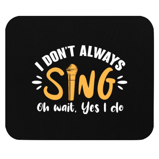 I Don't Always Sing Oh Wait, Yes I Do Mouse Pads