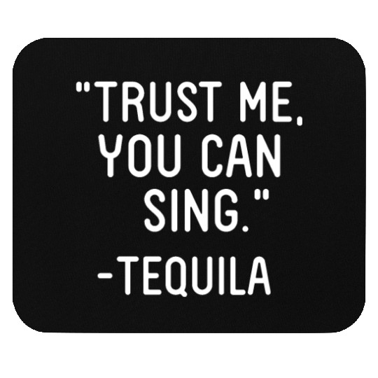 Trust Me You Can Sing - Tequila Mouse Pads