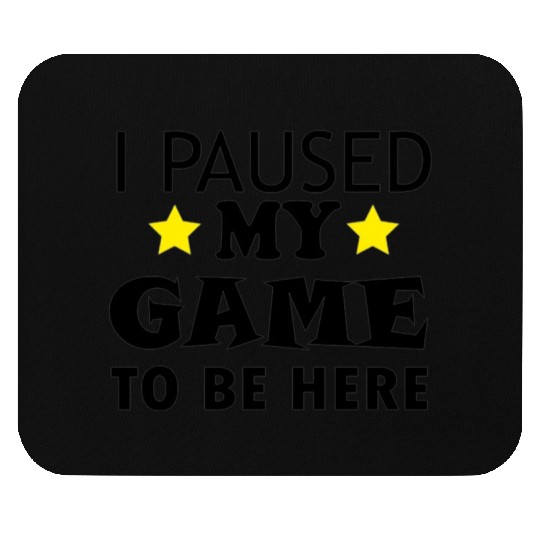 I Paused My Game to Be Here Mouse Pads
