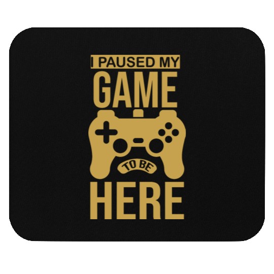 I paused my game to be here you're welcome Mouse Pads