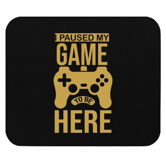 I paused my game to be here you're welcome Mouse Pads