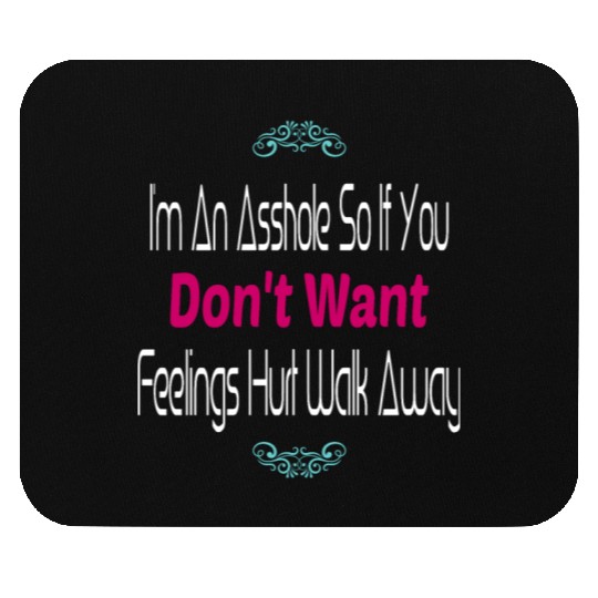 I m An Asshole So If You Don t Want Feelings Mouse Pads