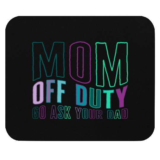 Mother Mouse Pads, Mom Off Duty Go Ask Your Dad Mouse Pads,