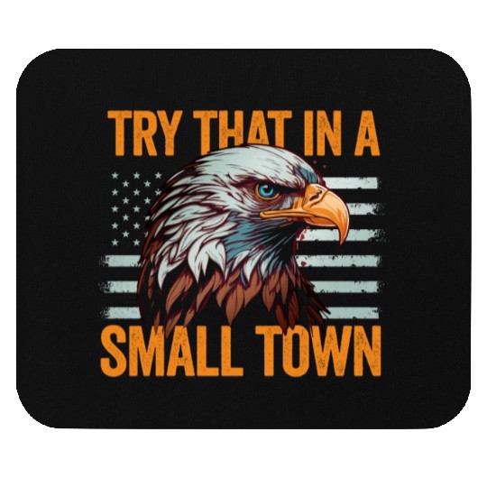 Try That In A Small Town American Flag Eagle Mouse Pads