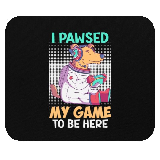 Gamer I Paused my Game To Be Here Stop Mouse Pads