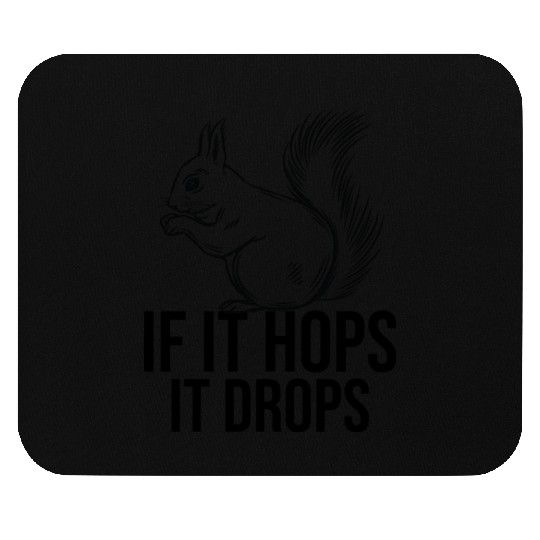 IF IT HOPS IT DROPS Funny Squirrel Hunting Mouse Pads