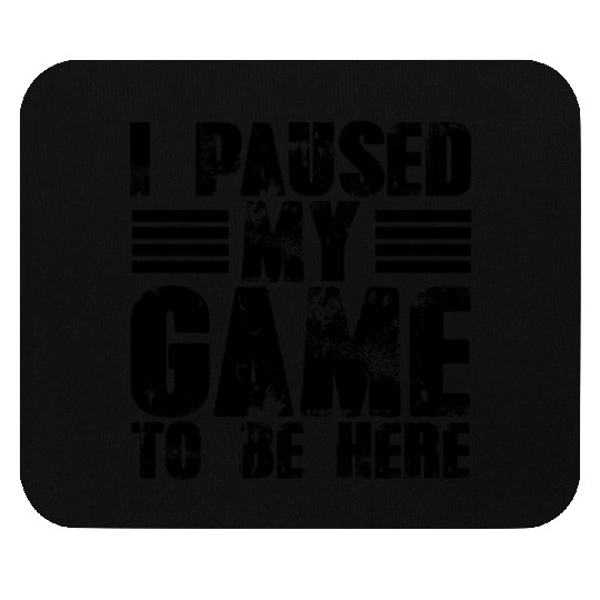 I Paused My Game to Be Here Funny Video Gamer Mouse Pads