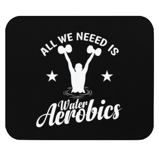 All we need is Water Aerobics Sport Mouse Pads