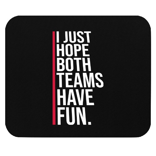 I Just Hope Both Teams Have Fun Funny Sport Saying Mouse Pads