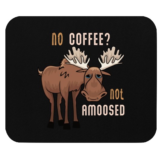 No Coffee Not Amoosed Moose Mouse Pads