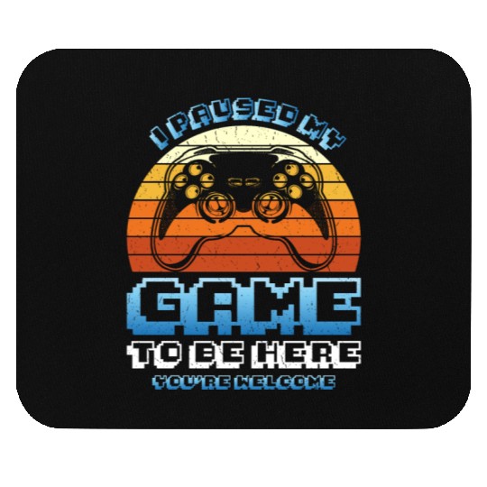 Gamer I Paused my Game to be Here You're Welcome Mouse Pads